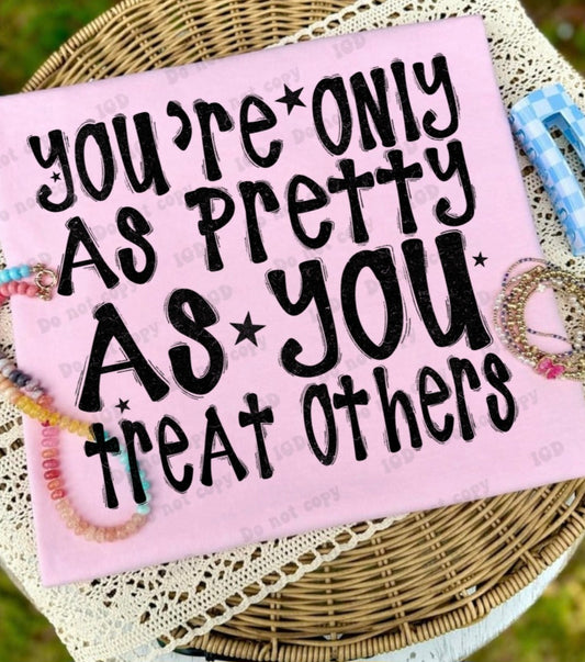 Youre only as pretty as you treat others - CC tee