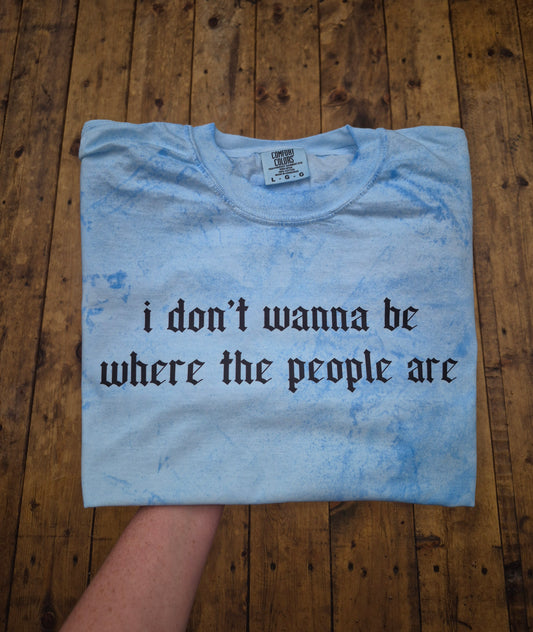 I don't wanna be where the people are.  Cc colorblast
