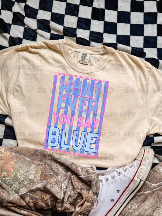 Whatever you say blue -  comfort color tee